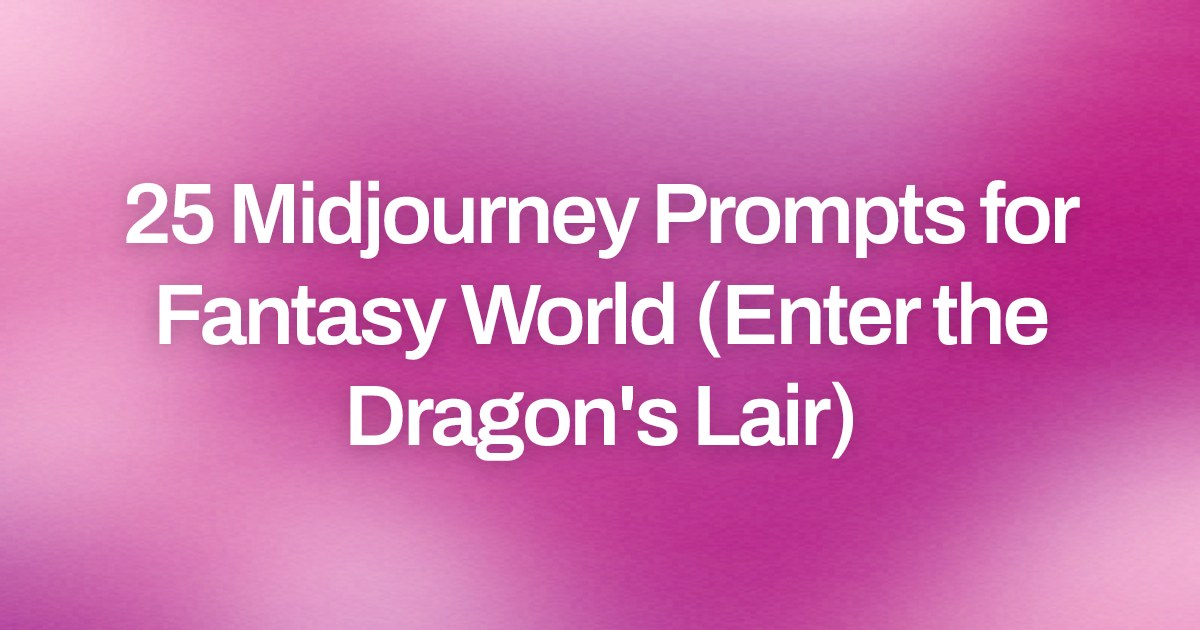 Cover image for 25 Midjourney Prompts for Fantasy World (Enter the Dragon's Lair)