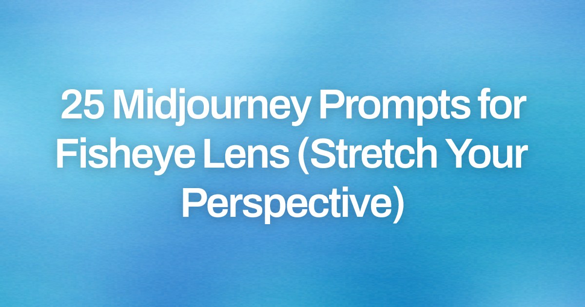 Cover image for 25 Midjourney Prompts for Fisheye Lens (Stretch Your Perspective)