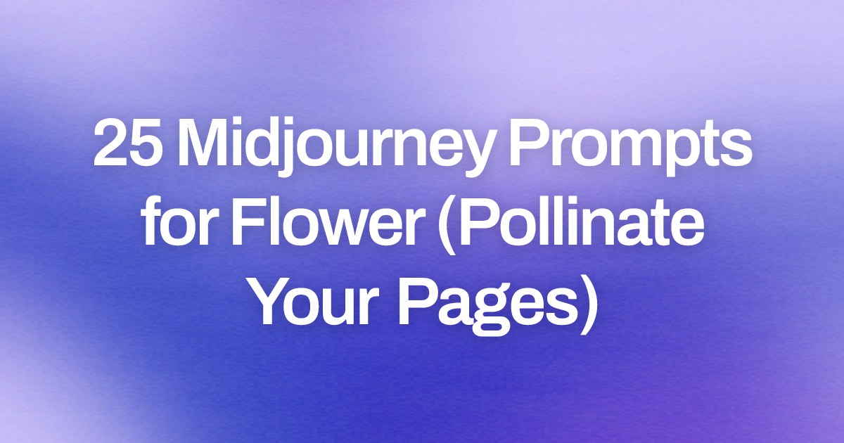 Cover image for 25 Midjourney Prompts for Flower (Pollinate Your Pages)