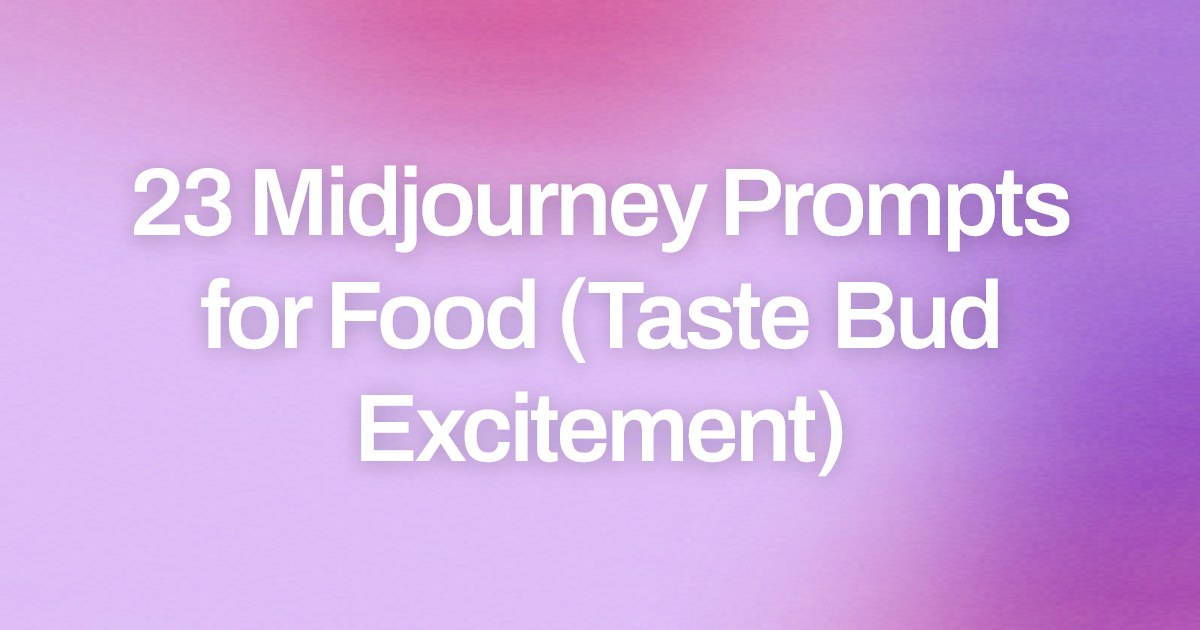 Cover image for 23 Midjourney Prompts for Food (Taste Bud Excitement)