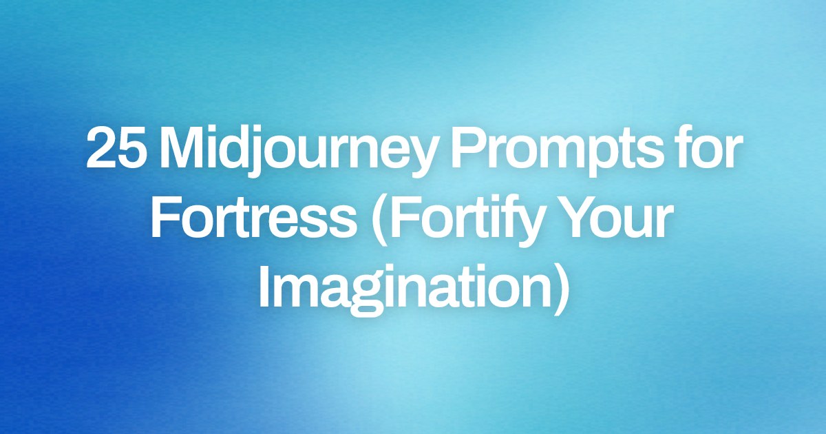Cover image for 25 Midjourney Prompts for Fortress (Fortify Your Imagination)