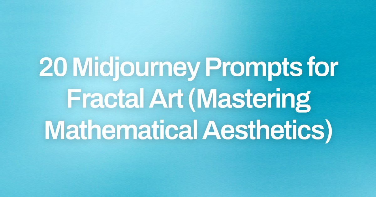 Cover image for 20 Midjourney Prompts for Fractal Art (Mastering Mathematical Aesthetics)
