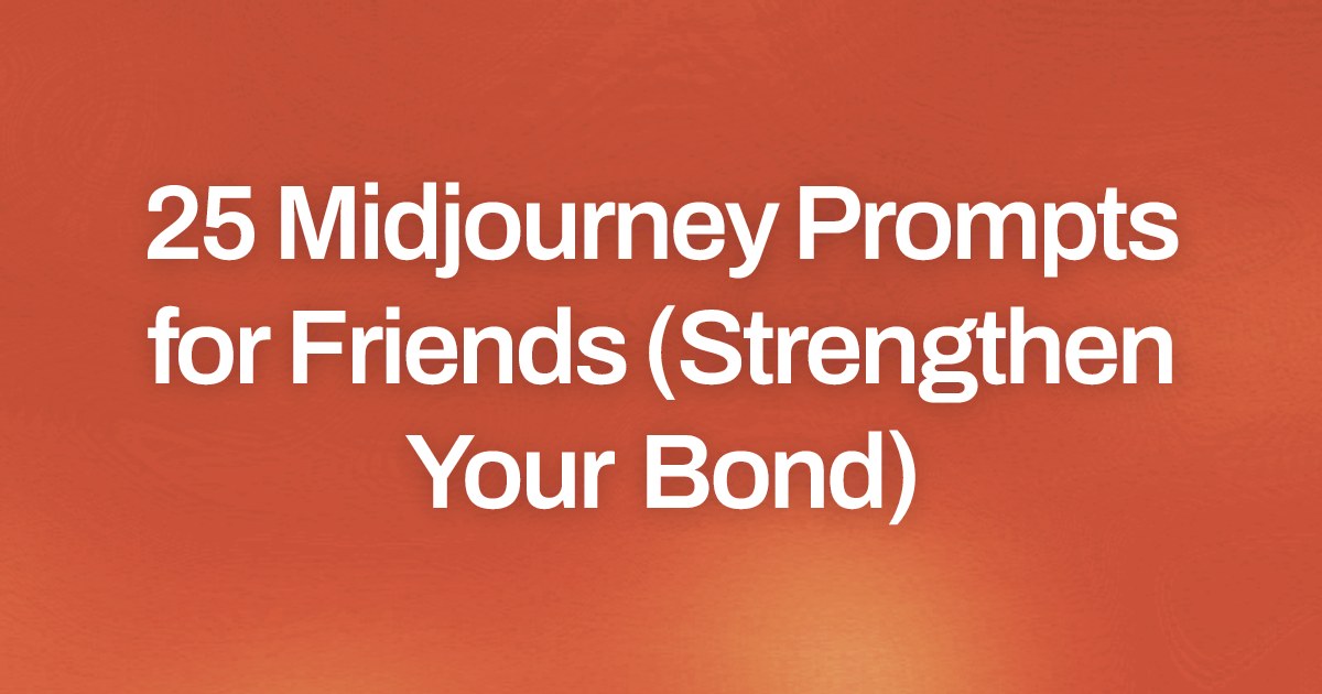 Cover image for 25 Midjourney Prompts for Friends (Strengthen Your Bond)