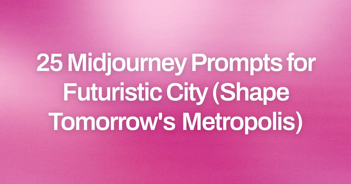 Cover image for 25 Midjourney Prompts for Futuristic City (Shape Tomorrow's Metropolis)