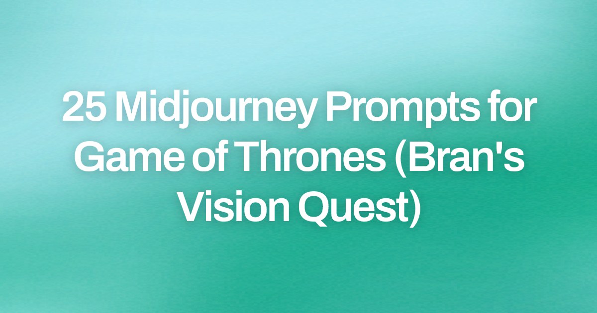 Cover image for 25 Midjourney Prompts for Game of Thrones (Bran's Vision Quest)