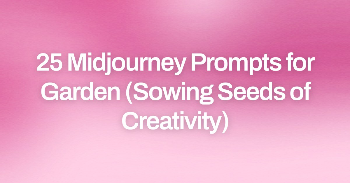 Cover image for 25 Midjourney Prompts for Garden (Sowing Seeds of Creativity)