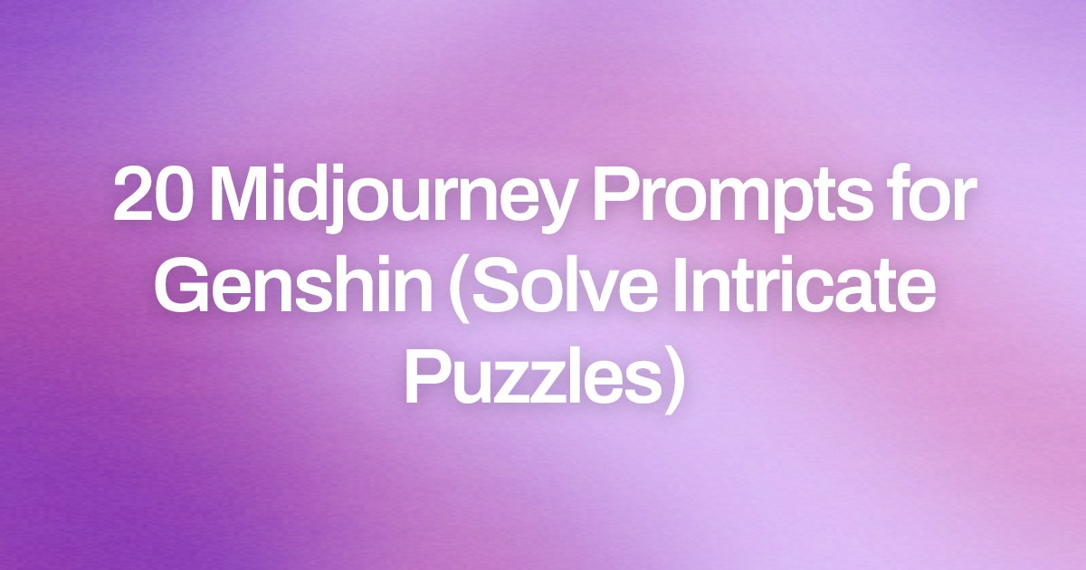 Cover image for 20 Midjourney Prompts for Genshin (Solve Intricate Puzzles)