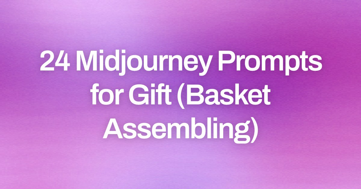 Cover image for 24 Midjourney Prompts for Gift (Basket Assembling)