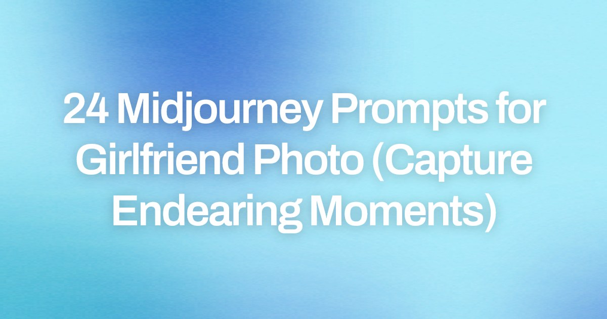 Cover image for 24 Midjourney Prompts for Girlfriend Photo (Capture Endearing Moments)