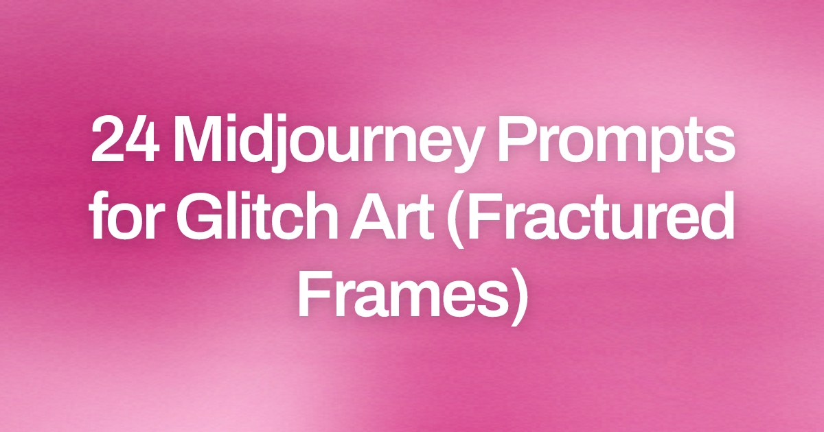 Cover image for 24 Midjourney Prompts for Glitch Art (Fractured Frames)