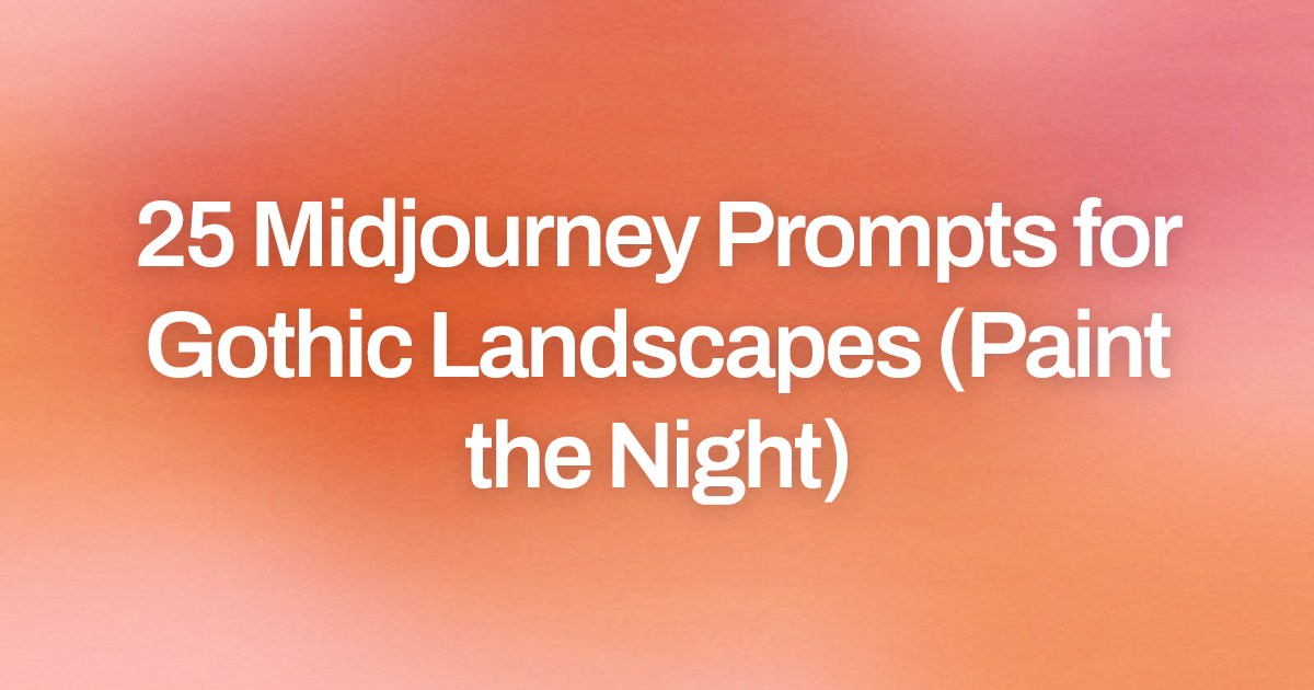 Cover image for 25 Midjourney Prompts for Gothic Landscapes (Paint the Night)