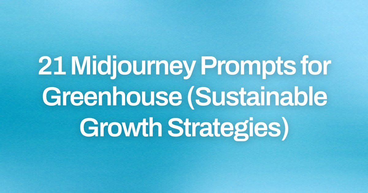 Cover image for 21 Midjourney Prompts for Greenhouse (Sustainable Growth Strategies)