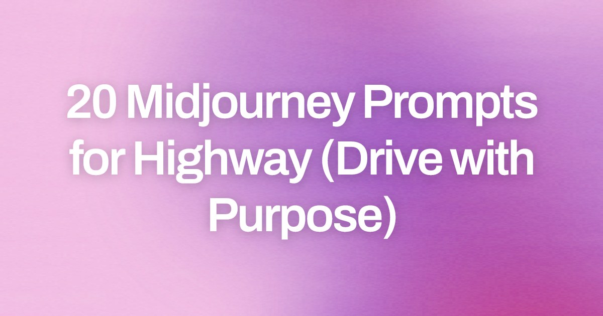 Cover image for 20 Midjourney Prompts for Highway (Drive with Purpose)