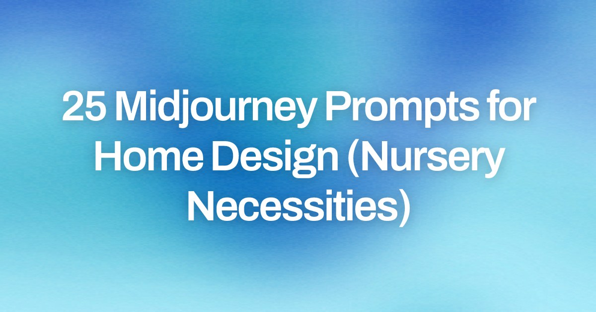 Cover image for 25 Midjourney Prompts for Home Design (Nursery Necessities)