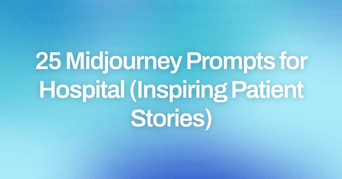 Cover image for 25 Midjourney Prompts for Hospital (Inspiring Patient Stories)
