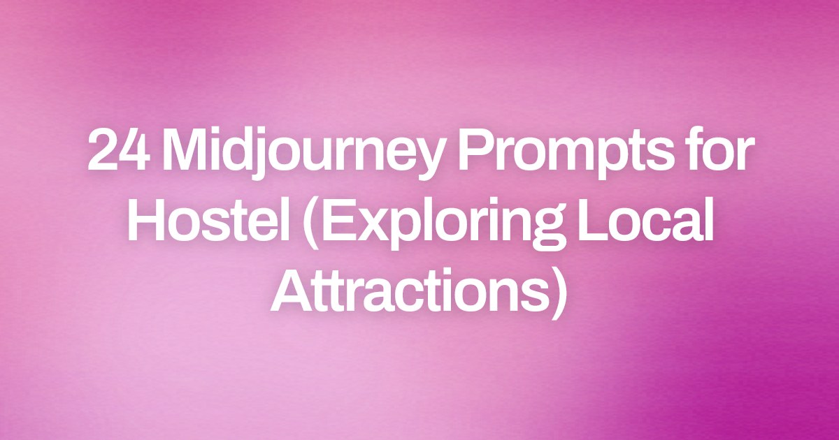Cover image for 24 Midjourney Prompts for Hostel (Exploring Local Attractions)
