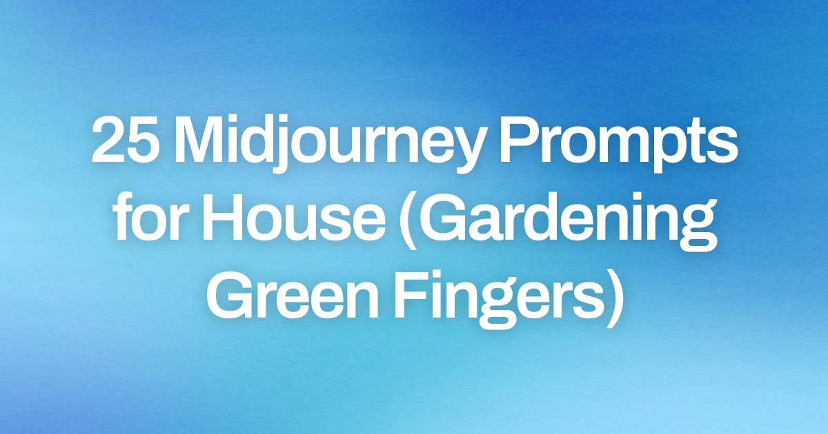 Cover image for 25 Midjourney Prompts for House (Gardening Green Fingers)
