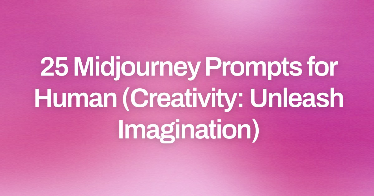 Cover image for 25 Midjourney Prompts for Human (Creativity: Unleash Imagination)