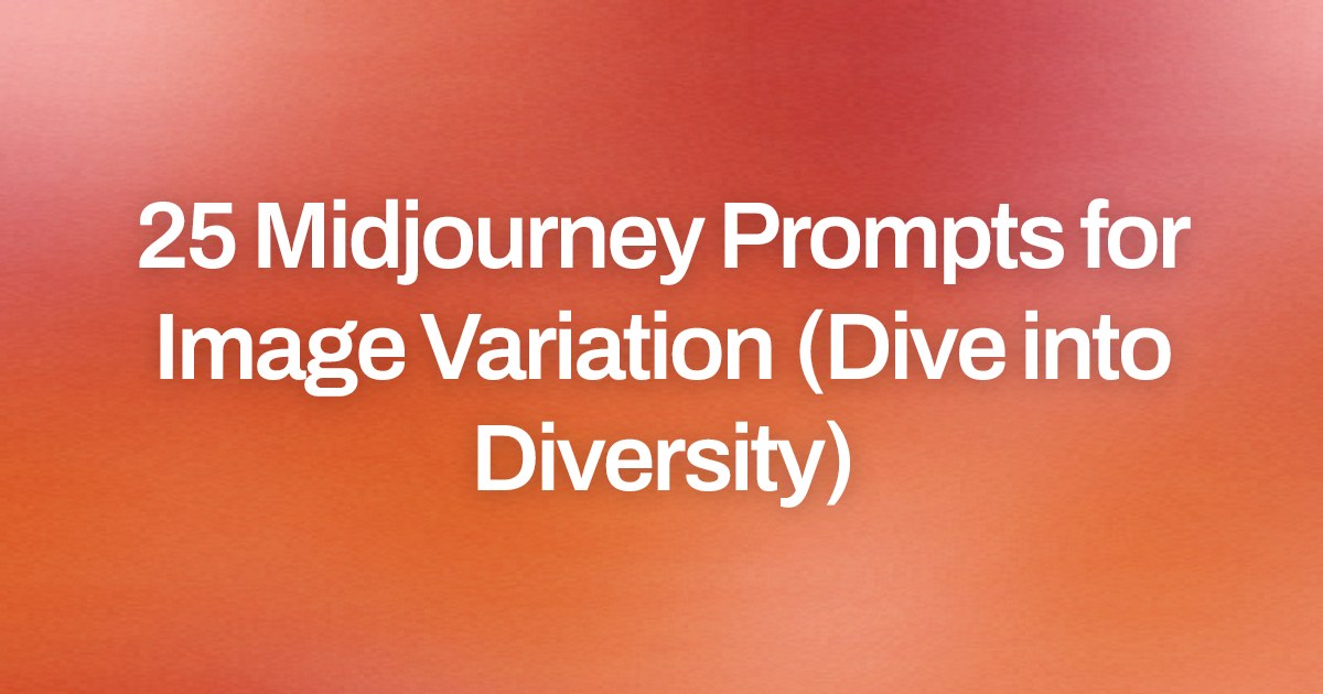Cover image for 25 Midjourney Prompts for Image Variation (Dive into Diversity)