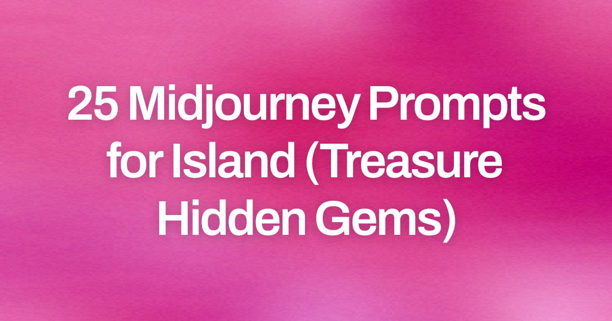 Cover image for 25 Midjourney Prompts for Island (Treasure Hidden Gems)