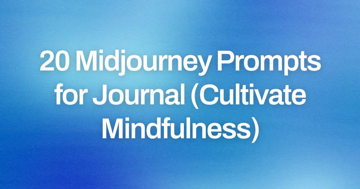 Cover image for 20 Midjourney Prompts for Journal (Cultivate Mindfulness)
