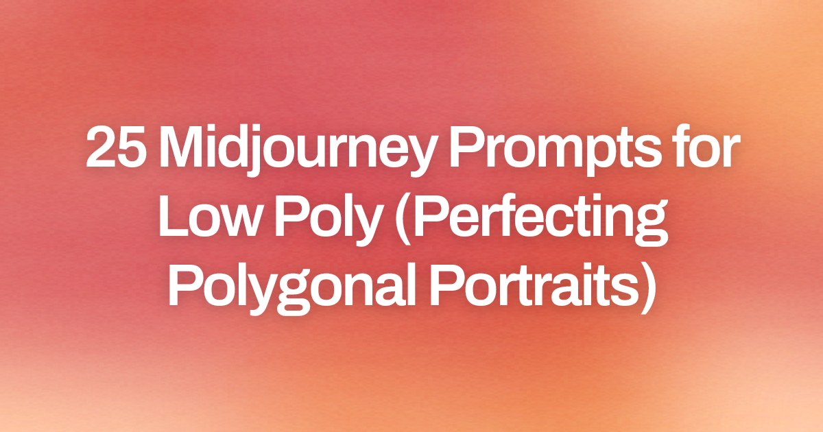 Cover image for 25 Midjourney Prompts for Low Poly (Perfecting Polygonal Portraits)