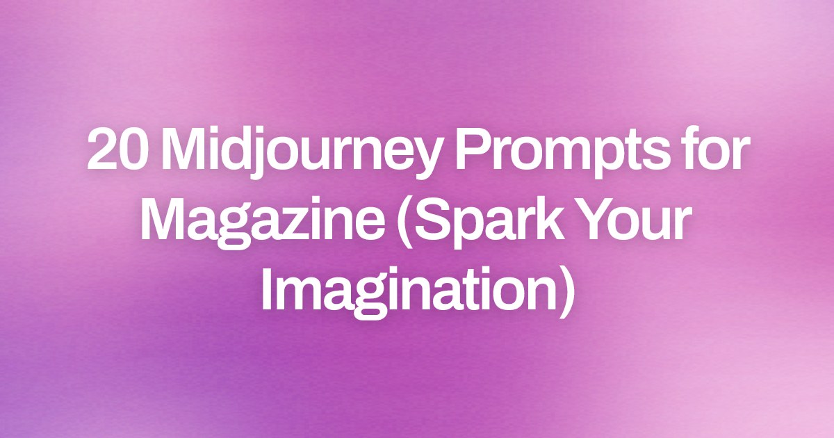 Cover image for 20 Midjourney Prompts for Magazine (Spark Your Imagination)