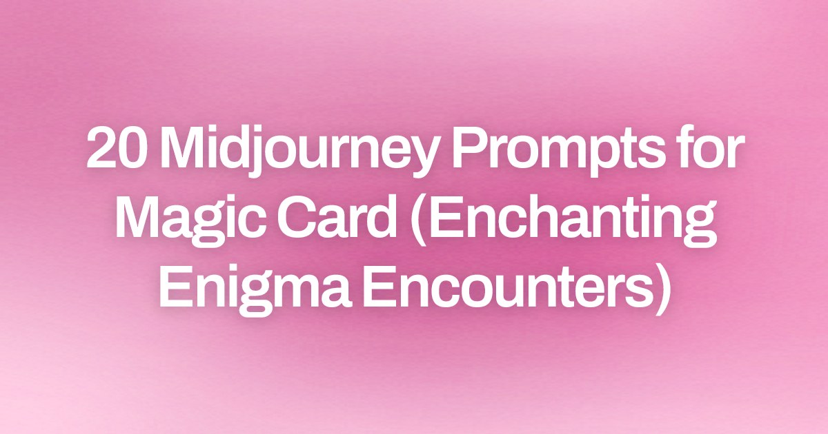 Cover image for 20 Midjourney Prompts for Magic Card (Enchanting Enigma Encounters)