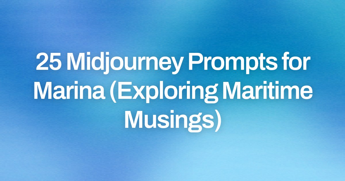 Cover image for 25 Midjourney Prompts for Marina (Exploring Maritime Musings)