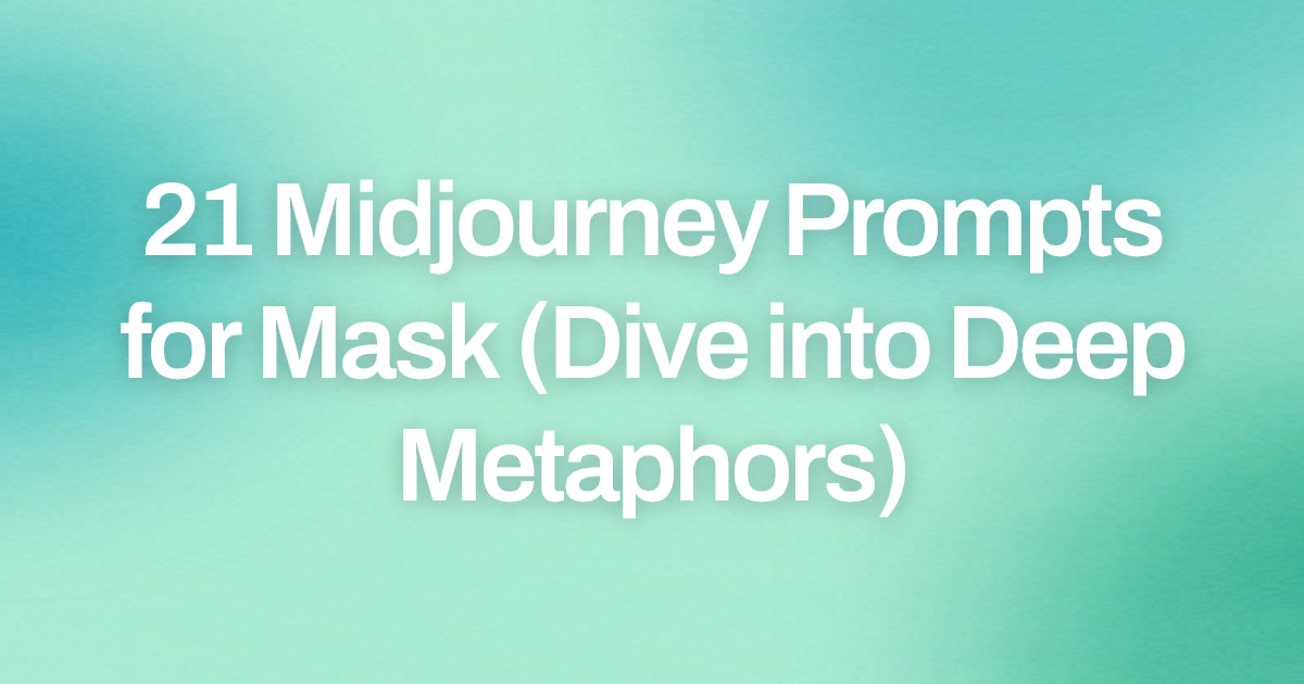 Cover image for 21 Midjourney Prompts for Mask (Dive into Deep Metaphors)