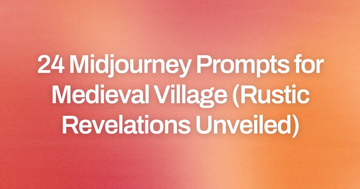 Cover image for 24 Midjourney Prompts for Medieval Village (Rustic Revelations Unveiled)