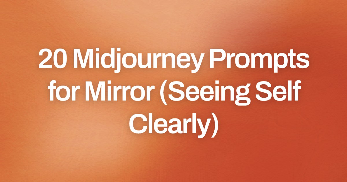 Cover image for 20 Midjourney Prompts for Mirror (Seeing Self Clearly)