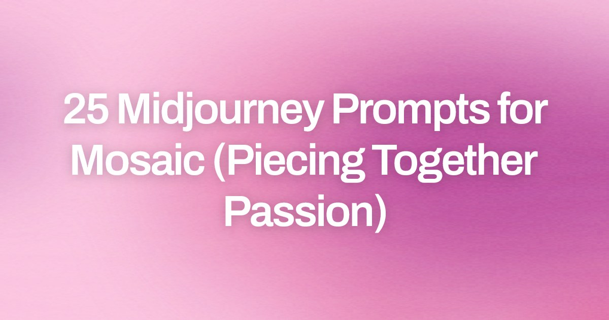 Cover image for 25 Midjourney Prompts for Mosaic (Piecing Together Passion)