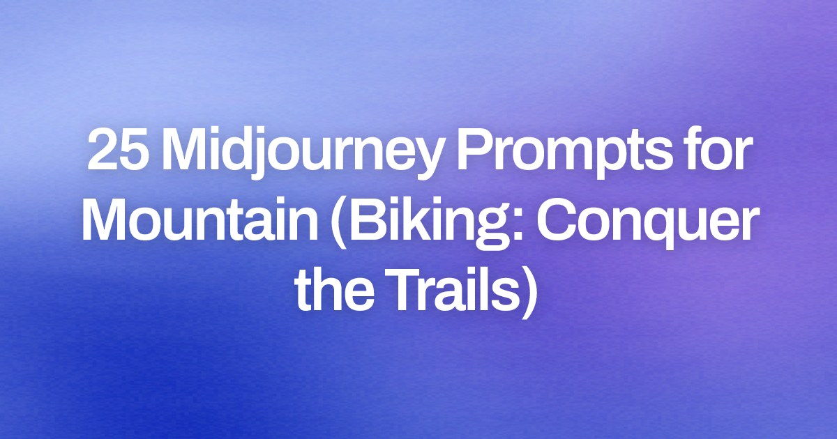 Cover image for 25 Midjourney Prompts for Mountain (Biking: Conquer the Trails)
