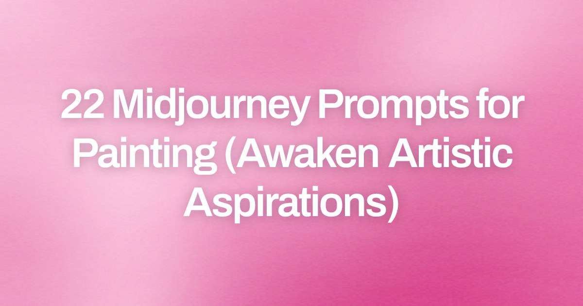 Cover image for 22 Midjourney Prompts for Painting (Awaken Artistic Aspirations)
