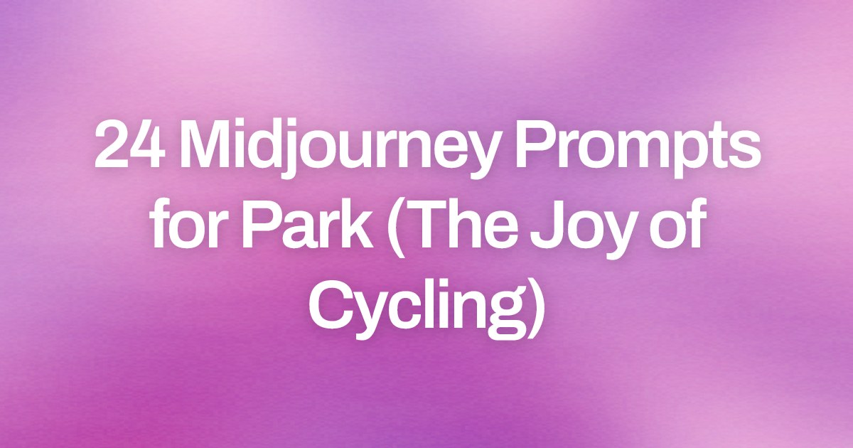 Cover image for 24 Midjourney Prompts for Park (The Joy of Cycling)
