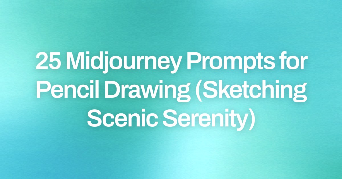 Cover image for 25 Midjourney Prompts for Pencil Drawing (Sketching Scenic Serenity)