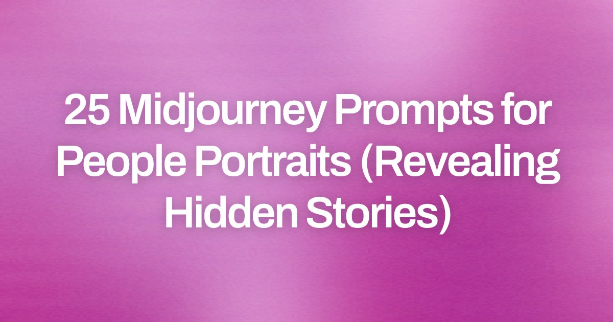 Cover image for 25 Midjourney Prompts for People Portraits (Revealing Hidden Stories)