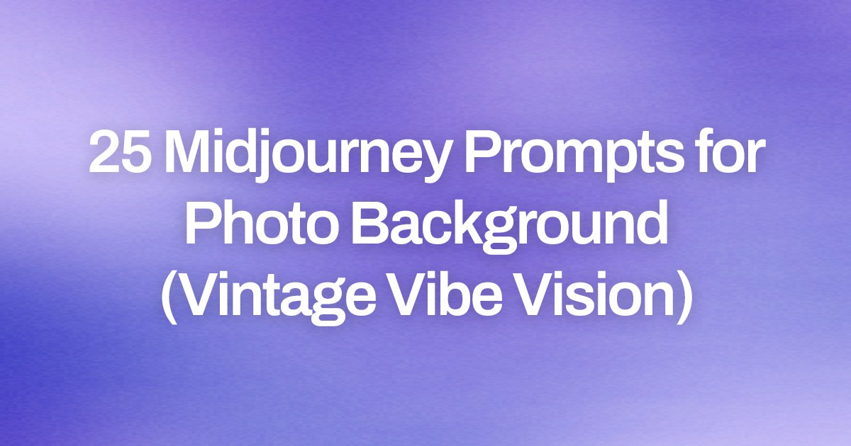 Cover image for 25 Midjourney Prompts for Photo Background (Vintage Vibe Vision)