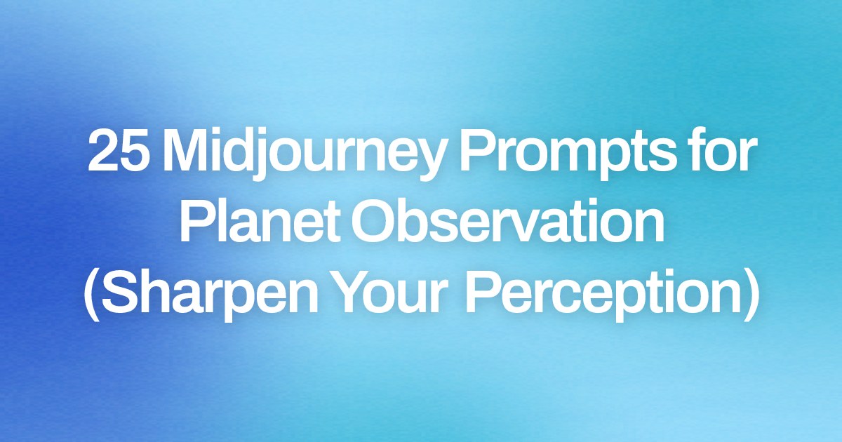 Cover image for 25 Midjourney Prompts for Planet Observation (Sharpen Your Perception)