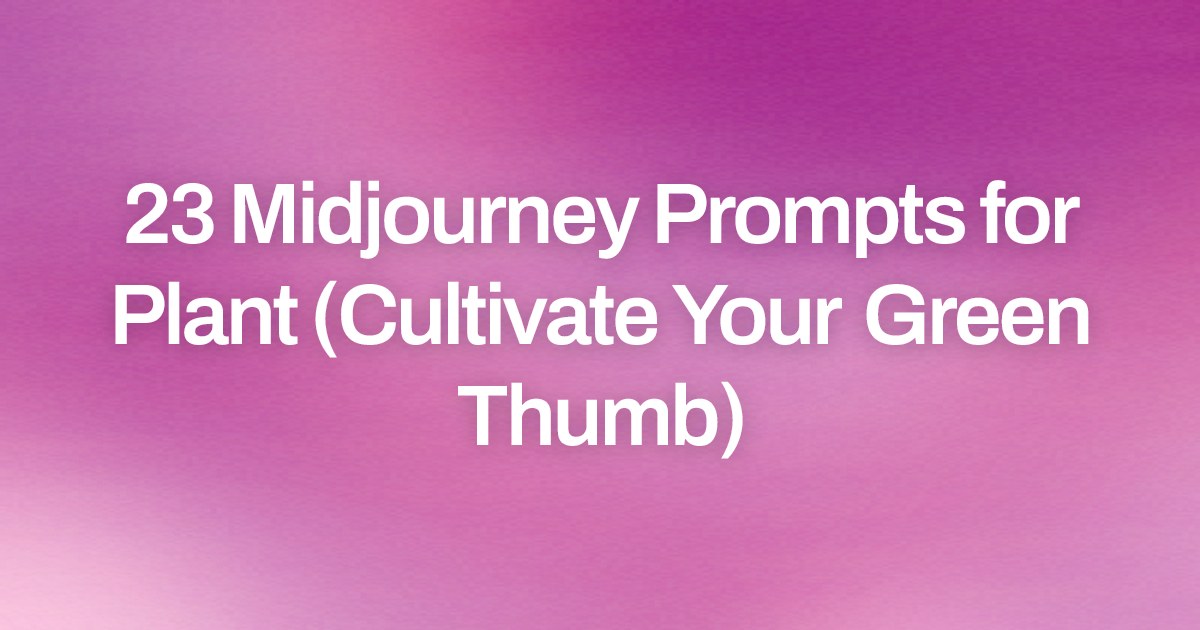 Cover image for 23 Midjourney Prompts for Plant (Cultivate Your Green Thumb)