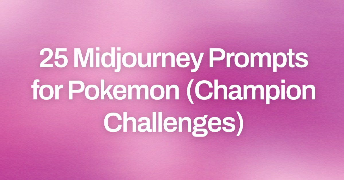 Cover image for 25 Midjourney Prompts for Pokemon (Champion Challenges)