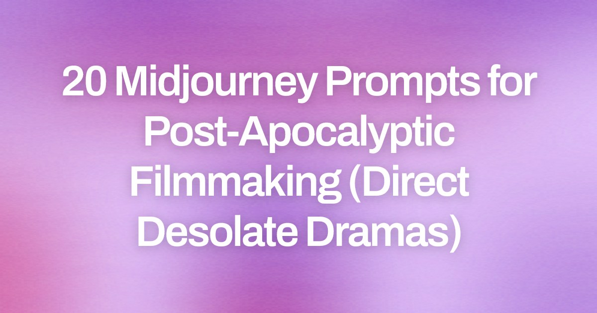Cover image for 20 Midjourney Prompts for Post-Apocalyptic Filmmaking (Direct Desolate Dramas)