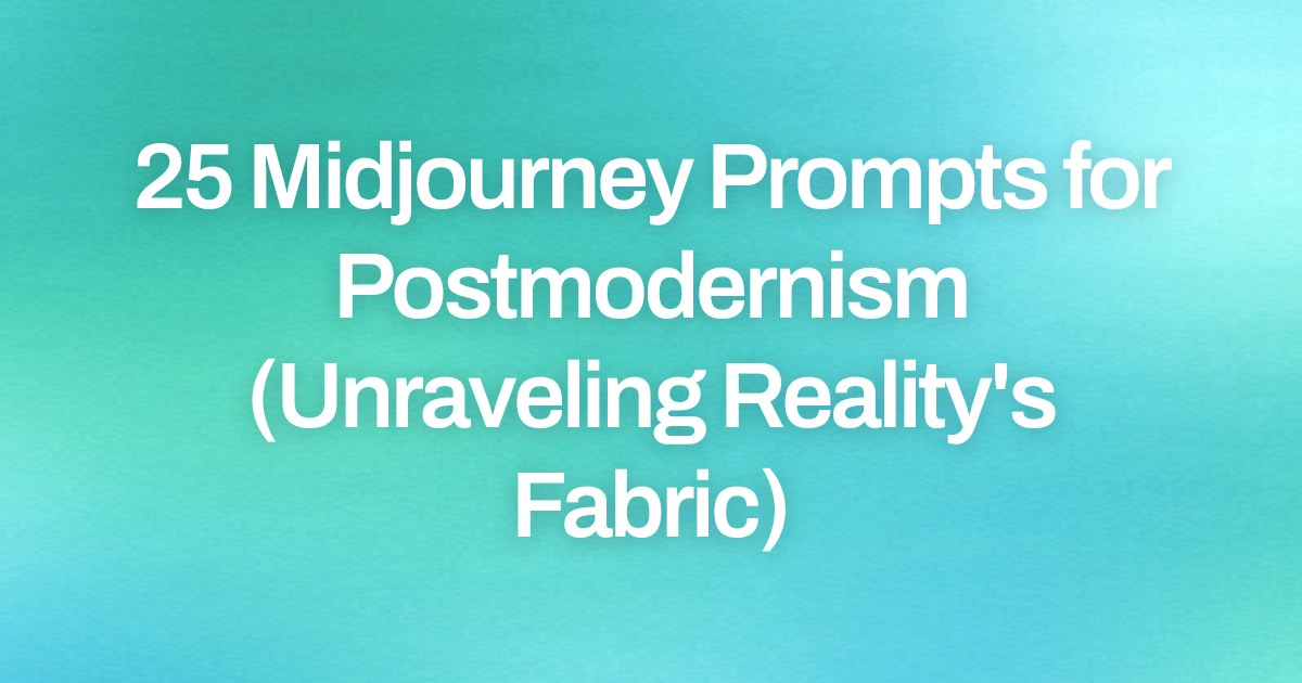 Cover image for 25 Midjourney Prompts for Postmodernism (Unraveling Reality's Fabric)