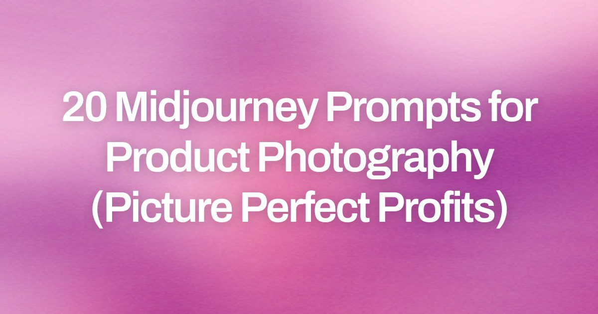 Cover image for 20 Midjourney Prompts for Product Photography (Picture Perfect Profits)