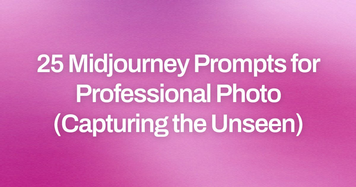 Cover image for 25 Midjourney Prompts for Professional Photo (Capturing the Unseen)