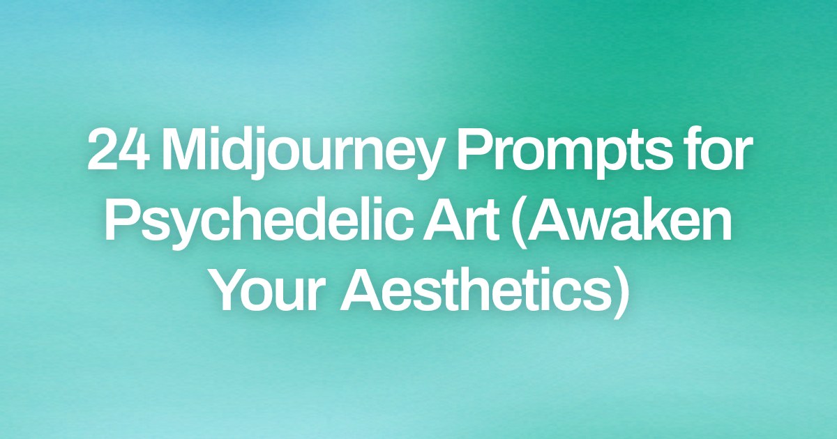Cover image for 24 Midjourney Prompts for Psychedelic Art (Awaken Your Aesthetics)