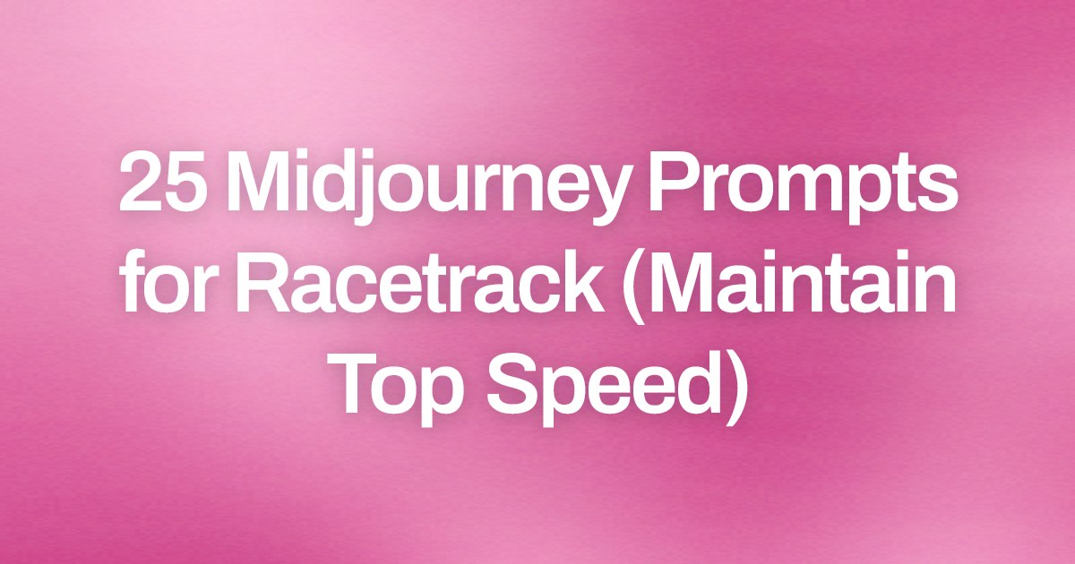Cover image for 25 Midjourney Prompts for Racetrack (Maintain Top Speed)