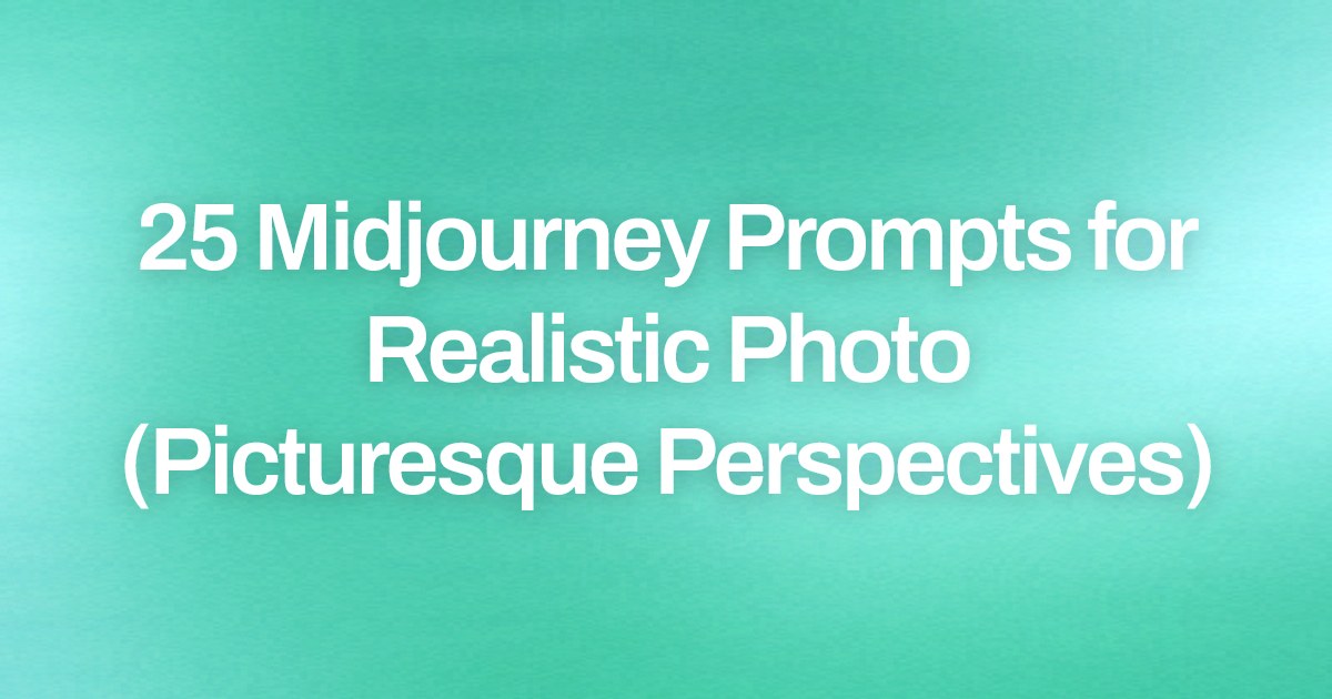 Cover image for 25 Midjourney Prompts for Realistic Photo (Picturesque Perspectives)