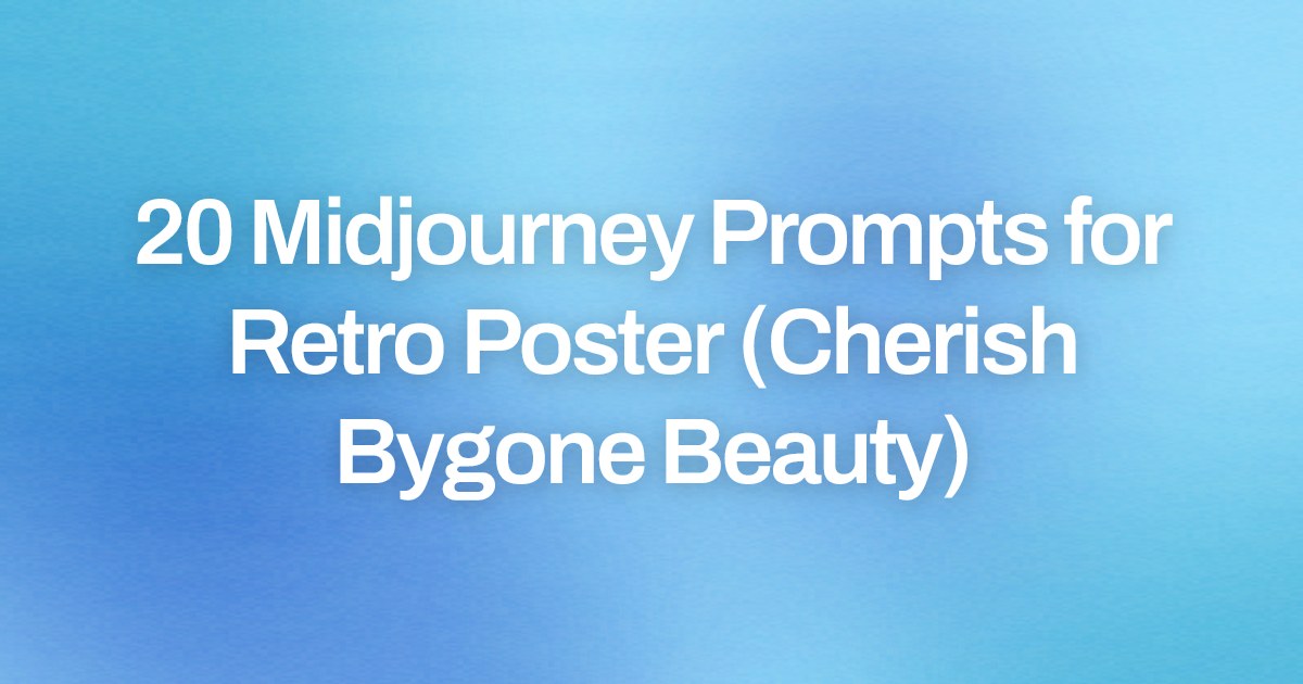 Cover image for 20 Midjourney Prompts for Retro Poster (Cherish Bygone Beauty)
